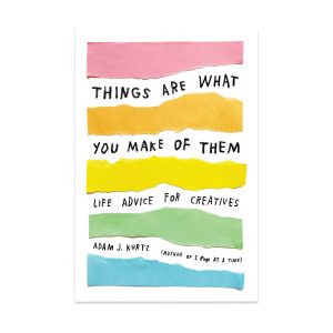 Things Are What You Make of Them:?Life Advice for Creatives - Paperback