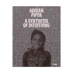 Adrian Piper: A Synthesis of Intuitions. 1965–2016 - Hardcover