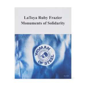 LaToya Ruby Frazier: Monuments of Solidarity - Paperback